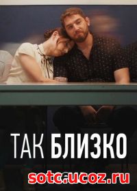 Смотреть Так близко (2018) онлайн